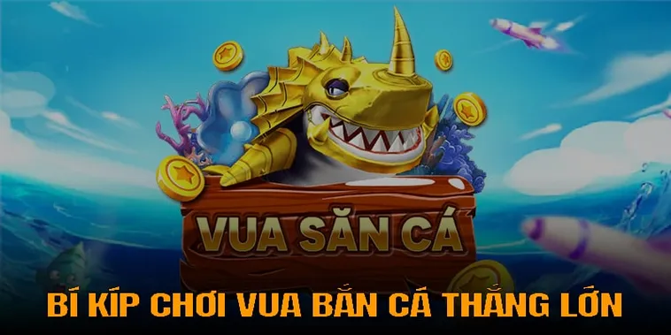 Hướng Dẫn Chi Tiết Cách Chơi Vua Bắn Cá Tại 789Bet Hiệu Quả